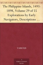 The Philippine Islands, 1493-1898, Volume 29 of 55 Explorations by Early Navigators, Descriptions of the Islands and Their Peoples, Their History and Records ... to the Close of the Nineteenth Century - Various, Emma Helen Blair, James Alexander Robertson