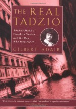 The Real Tadzio: Thomas Mann's Death in Venice and the Boy Who Inspired It - Gilbert Adair