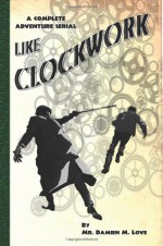 Like Clockwork - A Complete Adventure Serial - Damien Love