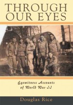 Through Our Eyes: Eyewitness Accounts of World War II - Rice