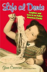 Life Al Dente: Laughter and Love in an Italian-American Family - Gina Cascone