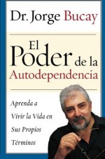 El Poder de la Autodependencia: Aprenda a Vivir la Vida en Sus Propios Terminos (Spanish Edition) - Jorge Bucay