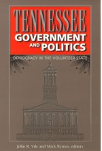 Tennessee Government and Politics: Democracy in the Volunteer State - John R. Vile, Mark E. Byrnes