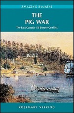 The Pig War: The Last Canada - US Border Conflict - Rosemary Neering