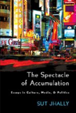 The Spectacle of Accumulation: Essays in Culture, Media, & Politics - Sut Jhally