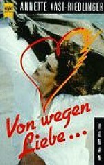 Von Wegen Liebe ..Roman - Annette Kast-Riedlinger