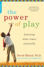 The Power of Play: Learning What Comes Naturally - David Elkind