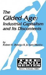 The Gilded Age: Industrial Capitalism and Its Discontents - Robert R. Dykstra, Jo Ann Manfra