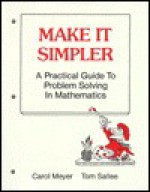 Make It Simpler: A Practical Guide to Problem Solving in Mathematics - Carol Meyer, Tom Sallee