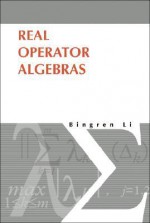 Real Operator Algebras - Bingren Li, James N. Farr