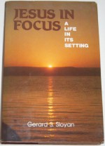 Jesus in focus: A life in its setting - Gerard Stephen Sloyan