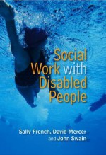 Social Work with Disabled People - Sally French, David Mercer, John Swain