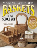 Making Wooden Baskets on Your Scroll Saw - John A. Nelson, William Guimond