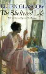 The Sheltered Life - Ellen Glasgow, Carol Manning