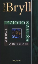 Jezioro Kałuża: Wiersze Z Roku 2001 (Seria Liryka Polska) (Polish Edition) - Ernest Bryll