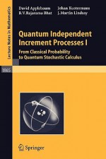 Quantum Independent Increment Processes I: From Classical Probability to Quantum Stochastic Calculus - David Applebaum