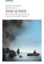 Życie w micie czyli jak nie trafić do raju na niby i odnaleźć harmonię ze światem - Wojciech Eichelberger, Beata Pawłowicz