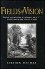 Fields of Vision: Landscape Imagery and National Identity in England and the United States - Stephen Daniels