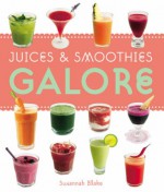 Juices & Smoothies Galore - Susannah Blake