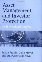 Asset Management and Investor Protection: An International Analysis (Economics & Finance) - Julian Franks, Colin Mayer, Luis Correia da Silva