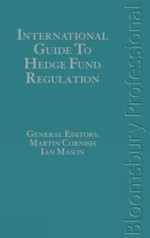 International Guide to Hedge Fund Regulation - Ian Mason, Martin Cornish