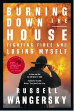 Burning Down The House: Fighting Fires And Losing Myself - Russell Wangersky