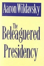 The Beleaguered Presidency - Aaron Wildavsky