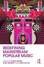 Redefining Mainstream Popular Music - Sarah Baker, Andy Bennett, Jodie Taylor