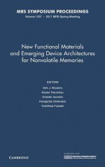 New Functional Materials and Emerging Device Architectures for Nonvolatile Memories: Symposium Held April 25-29, 2011, San Francisco, California, U.S.A. - Dirk J. Wouters, Eisuke Tokumitsu, Orlando Auciello