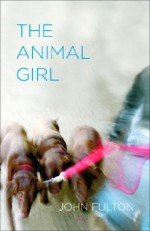 The Animal Girl: Two Novellas and Three Stories - John Fulton