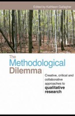 The Methodological Dilemma: Creative, Critical, And Collaborative Approaches To Qualitative Research - Kathleen Gallagher