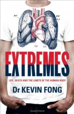 Extremes: Life, Death and the Limits of the Human Body - Kevin Fong