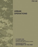 Urban Operations, FM 3-06: US Army Field Manual 3-06 - U.S. Department of the Army