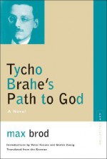 Tycho Brahe's Path to God: A Novel - Max Brod, Felix Warren Crosse, Peter Fenves, Stefan Zweig