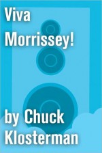 Viva Morrissey!: An Essay from Chuck Klosterman IV - Chuck Klosterman