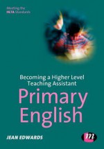 Becoming A Higher Level Teaching Assistant: Primary English (Higher Level Teaching Assistants) - Jean Edwards