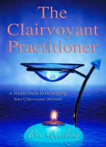 The Clairvoyant Practitioner: A Simple Guide to Developing your Clairvoyant Abilities - Tori Quisling, Erik Quisling