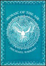 Mosaic of the Air: A Setting to Words of Music - Michael Wright