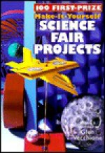 100 First-Prize Make-It-Yourself Science Fair Projects - Glen Vecchione