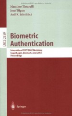 Biometric Authentication: International ECCV 2002 Workshop Copenhagen, Denmark, June 1, 2002 Proceedings (Lecture Notes in Computer Science) - Massimo Tistarelli, Josef Bigun, Anil K. Jain