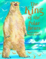 The King of the Polar Bears and Other Stories. Edited by Belinda Gallagher - Belinda Gallagher