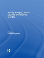 Young People, Social Capital and Ethnic Identity (Ethnic and Racial Studies) - Tracey Reynolds