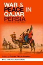 War and Peace in Qajar Persia: Implications Past and Present - Farmanfa Roxane, Roxane Farmanfarmaian, Farmanfa Roxane