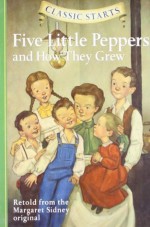 Classic Starts: Five Little Peppers and How They Grew (Classic Starts Series) - Margaret Sidney, Diane Namm, Dan Andreasen, Arthur Pober Ed.D