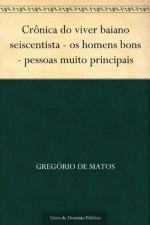 Crônica do viver baiano seiscentista - os homens bons - pessoas muito principais - Gregório de Matos