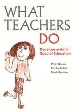 What Teachers Do: Developments in Special Education - Philip Garner