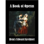 A Book of Operas, Their Histories, Plots; and Music - Henry Krehbiel