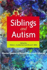 Siblings and Autism: Stories Spanning Generations and Cultures - Bruce Mills, Debra Cumberland, Helen McCabe