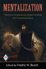 Mentalization: Theoretical Considerations, Research Findings, and Clinical Implications - Fredric N. Busch