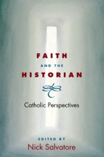 Faith and the Historian: Catholic Perspectives - Nick Salvatore